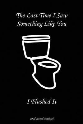 Book cover for The Last Time I Saw Something Like You..........I Flushed It