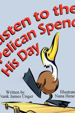 Cover of Listen to the Pelican Spend His Day