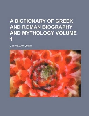 Book cover for A Dictionary of Greek and Roman Biography and Mythology Volume 1