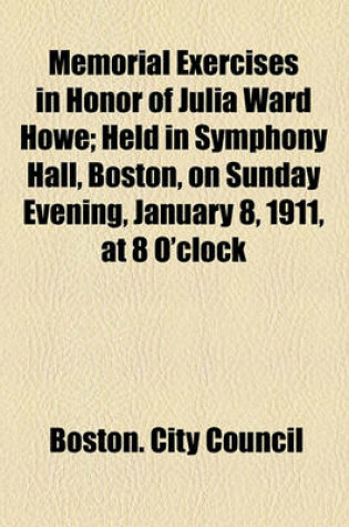 Cover of Memorial Exercises in Honor of Julia Ward Howe; Held in Symphony Hall, Boston, on Sunday Evening, January 8, 1911, at 8 O'Clock