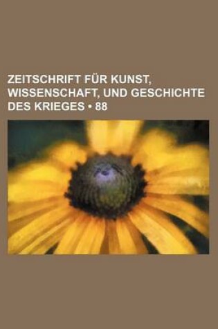 Cover of Zeitschrift Fur Kunst, Wissenschaft, Und Geschichte Des Krieges (88 )