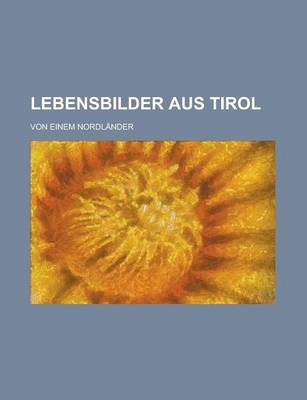 Book cover for Lebensbilder Aus Tirol; Von Einem Nordlander