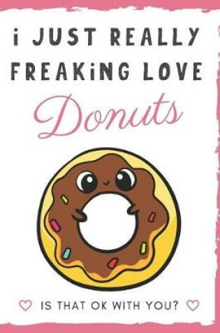 Cover of I Just Really Freaking Love Donuts. Is That OK With You?