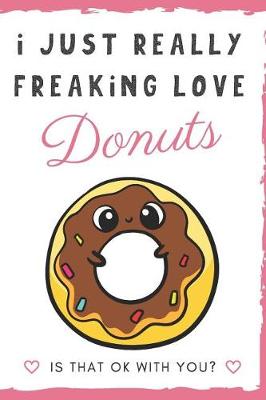 Book cover for I Just Really Freaking Love Donuts. Is That OK With You?