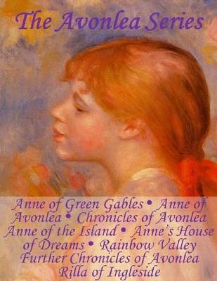 Book cover for The Avonlea Series: Anne of Green Gables, Anne of Avonlea, Chronicles of Avonlea, Anne of the Island, Anne's House of Dreams, Rainbow Valley, Further Chronicles of Avonlea, Rilla of Ingleside