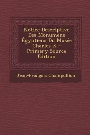 Cover of Notice Descriptive Des Monumens Egyptiens Du Musee Charles X - Primary Source Edition