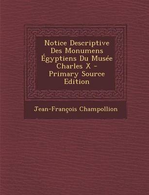 Book cover for Notice Descriptive Des Monumens Egyptiens Du Musee Charles X - Primary Source Edition