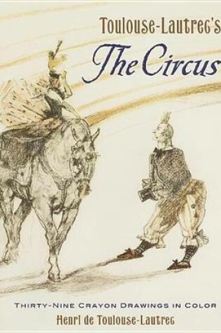 Cover of Toulouse-Lautrec's the Circus: Thirty-Nine Crayon Drawings in Color