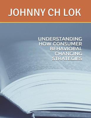 Book cover for Understanding How Consumer Behavioral Changing Strategies