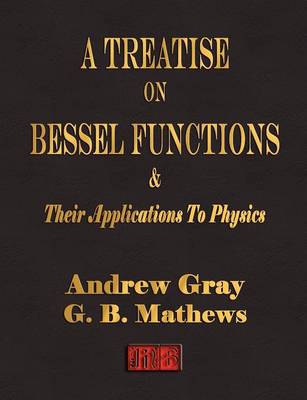 Book cover for A Treatise on Bessel Functions and Their Applications to Physics