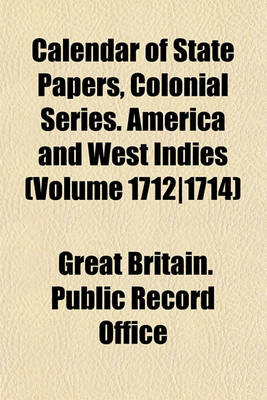 Book cover for Calendar of State Papers, Colonial Series. America and West Indies (Volume 1712-1714)