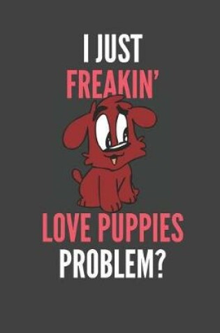 Cover of I Just Freakin' Love Puppies