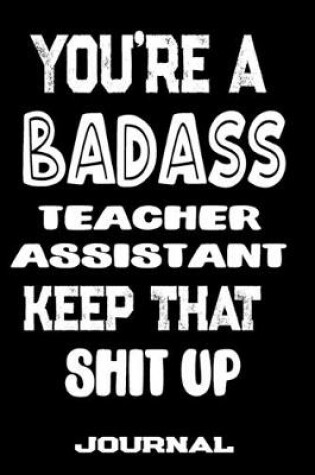 Cover of You're A Badass Teacher Assistant Keep That Shit Up