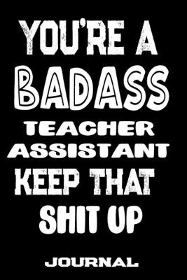 Book cover for You're A Badass Teacher Assistant Keep That Shit Up