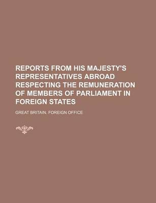 Book cover for Reports from His Majesty's Representatives Abroad Respecting the Remuneration of Members of Parliament in Foreign States