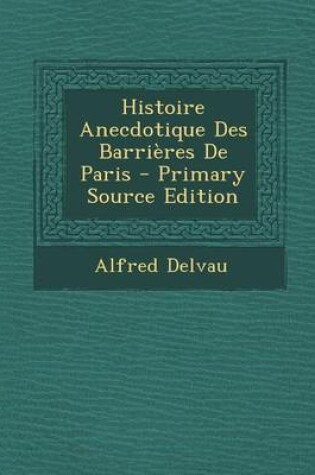 Cover of Histoire Anecdotique Des Barrieres de Paris