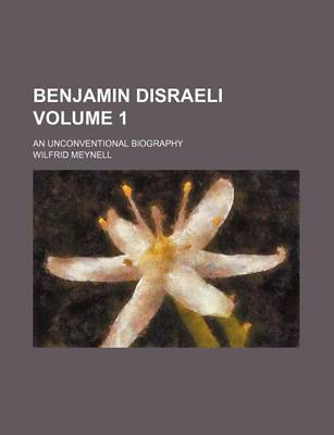 Book cover for Benjamin Disraeli Volume 1; An Unconventional Biography