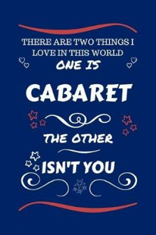 Cover of There Are Two Things I Love In This World One Is Cabaret The Other Isn't You