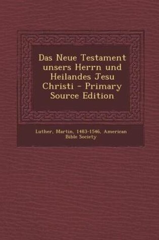 Cover of Das Neue Testament Unsers Herrn Und Heilandes Jesu Christi - Primary Source Edition
