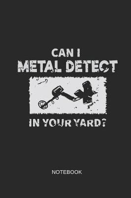 Book cover for Can I Metal Detect in Your Yard Notebook