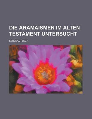 Book cover for Die Aramaismen Im Alten Testament Untersucht