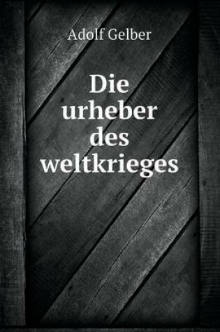 Cover of Die urheber des weltkrieges