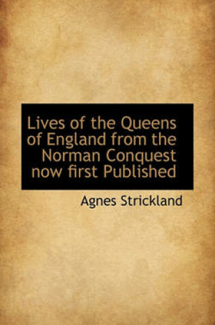 Cover of Lives of the Queens of England from the Norman Conquest Now First Published