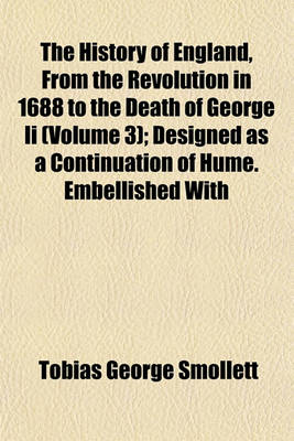 Book cover for The History of England, from the Revolution in 1688 to the Death of George II (Volume 3); Designed as a Continuation of Hume. Embellished with