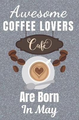 Book cover for Awesome Coffee Lovers Are Born In May