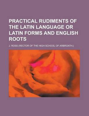 Book cover for Practical Rudiments of the Latin Language or Latin Forms and English Roots