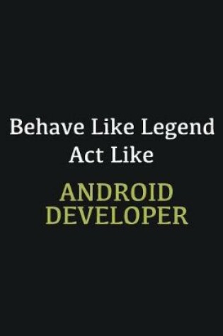 Cover of Behave like Legend Act Like Android Developer