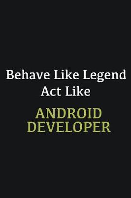 Book cover for Behave like Legend Act Like Android Developer