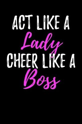 Book cover for ACT Like a Lady Cheer Like a Boss