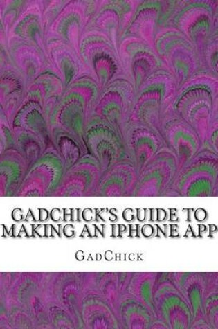 Cover of GadChick's Guide to Making An iPhone App