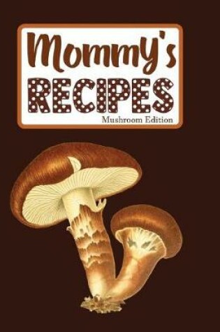 Cover of Mommy's Recipes Mushroom Edition