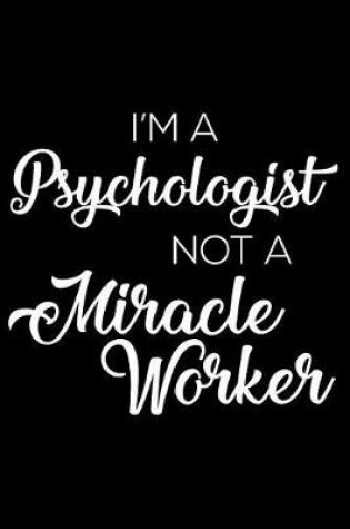Cover of I'm a Psychologist Not a Miracle Worker