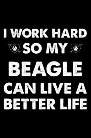 Cover of I Work Hard So My Beagle Can Live A Better Life