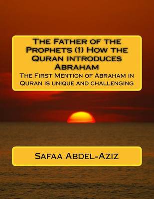 Cover of The Father of the Prophets (1) How the Quran introduces Abraham