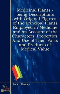 Book cover for Medicinal Plants - Being Descriptions with Original Figures of the Principal Plants Employed in Medicine and an Account of the Characters, Properties, and Use of Their Parts and Products of Medical Value