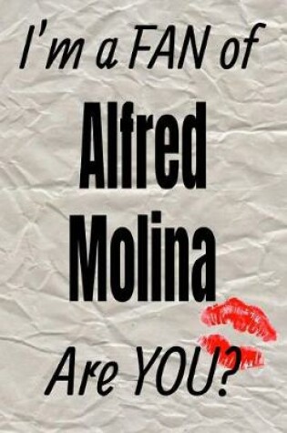 Cover of I'm a Fan of Alfred Molina Are You? Creative Writing Lined Journal