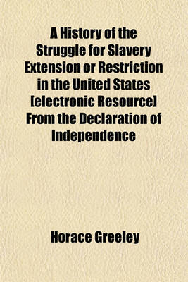 Book cover for A History of the Struggle for Slavery Extension or Restriction in the United States [Electronic Resource] from the Declaration of Independence