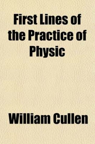 Cover of First Lines of the Practice of Physic; By William Cullen, M.D. in Four Volumes. with Practical and Explanatory Notes, by John Rotheram