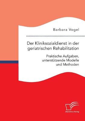 Book cover for Der Kliniksozialdienst in der geriatrischen Rehabilitation. Praktische Aufgaben, unterstutzende Modelle und Methoden