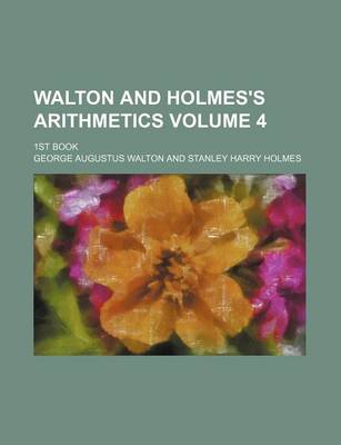 Book cover for Walton and Holmes's Arithmetics Volume 4; 1st Book