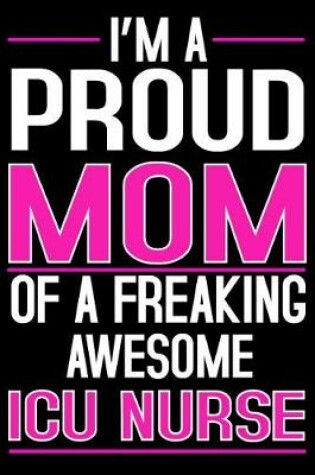 Cover of I'M A Proud Mom Of A Freaking Awesome Icu Nurse