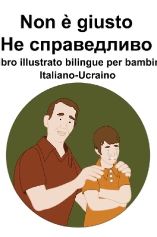 Cover of Italiano-Ucraino Non è giusto / Не справедливо Libro illustrato bilingue per bambini