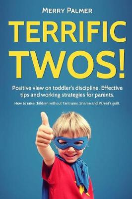 Book cover for Terrific Twos! Positive View on Toddler's Discipline. Effective Tips and Working Strategies for Terrible Twos: an Essential Guide of Teaching Discipline & Raising an Emotionally Intelligent Toddler