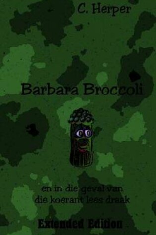 Cover of Barbara Broccoli En in Die Geval Van Die Koerant Lees Draak Extended Edition