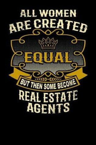 Cover of All Women Are Created Equal But Then Some Become Real Estate Agents