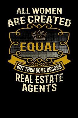 Book cover for All Women Are Created Equal But Then Some Become Real Estate Agents